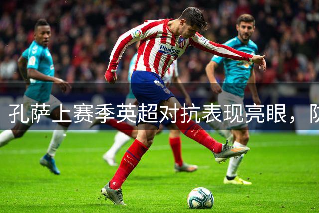 孔萨上赛季英超对抗表现亮眼，防守数据领先群雄