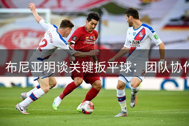 布尼亚明谈关键扳平球：团队协作扭转战局 下半场展现玉昆韧性
