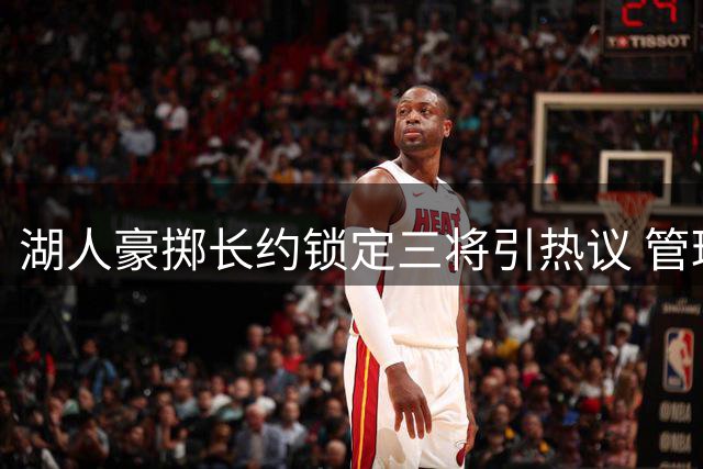 湖人豪掷长约锁定三将引热议 管理层为留东契奇押注未来