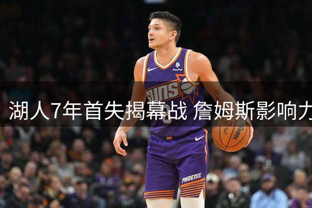 湖人7年首失揭幕战 詹姆斯影响力仍碾压东契奇