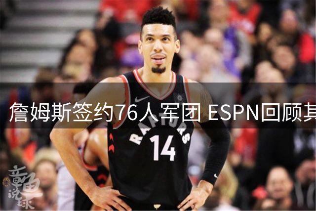 詹姆斯签约76人军团 ESPN回顾其24年传奇生涯