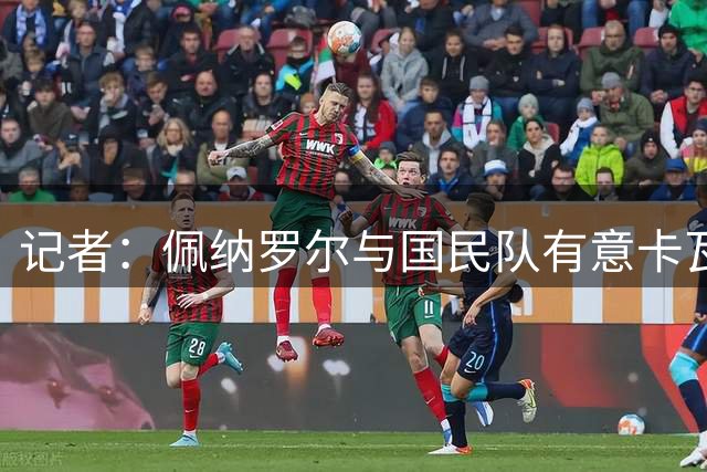 记者：佩纳罗尔与国民队有意卡瓦尼，球员盼继续海外踢球