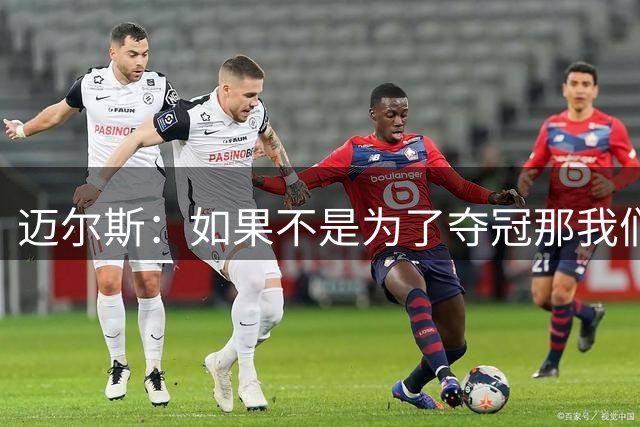 迈尔斯：如果不是为了夺冠那我们在做什么？不争冠就没意义