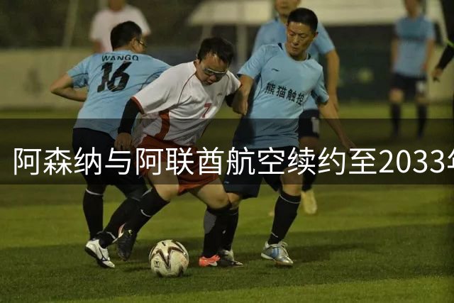 阿森纳与阿联酋航空续约至2033年，20年合作再续辉煌
