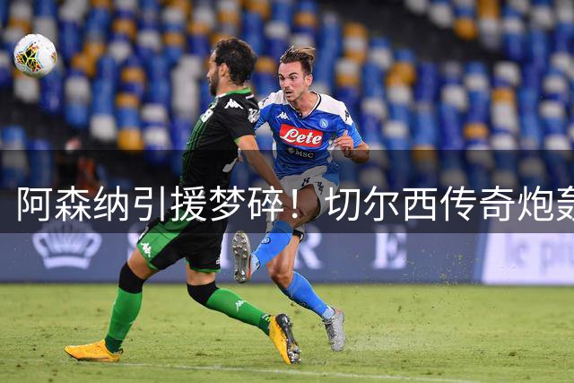 阿森纳引援梦碎！切尔西传奇炮轰枪手球迷痴心妄想